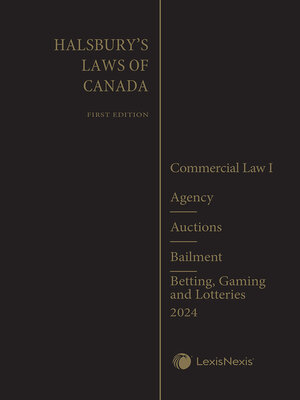 cover image of Halsbury's Laws of Canada – Commercial Law I: Agency (2024 Reissue) / Auctions (2024 Reissue) / Bailment (2024 Reissue) / Betting, Gaming and Lotteries (2024 Reissue)